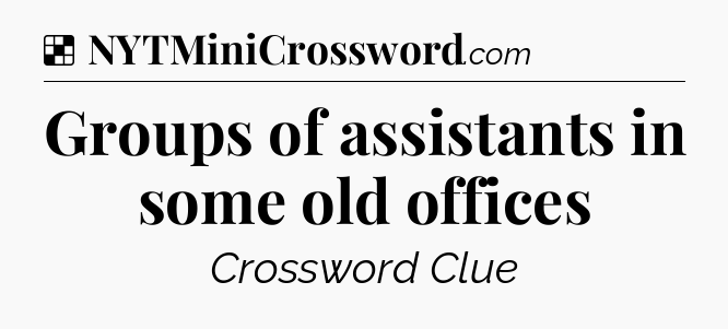 Solution: Groups of assistants in some old offices - NYT Crossword