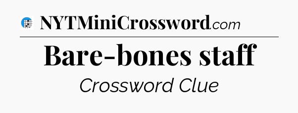 Bare-bones staff Crossword Clue
