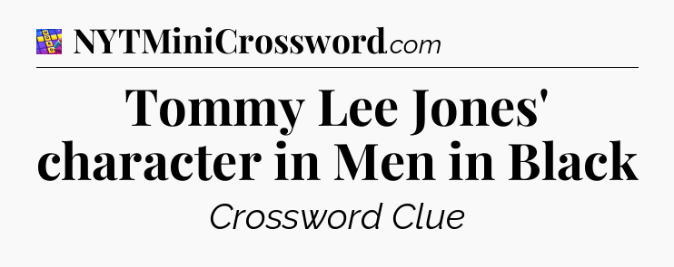 Tommy Lee Jones' character in Men in Black Codycross