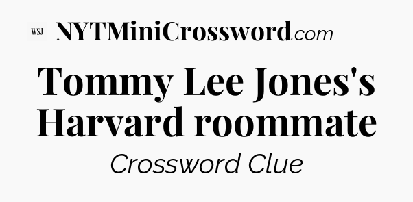 Tommy Lee Jones's Harvard roommate - WSJ Crossword
