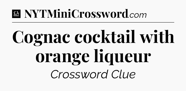 Cognac cocktail with orange liqueur - LA Times Crossword
