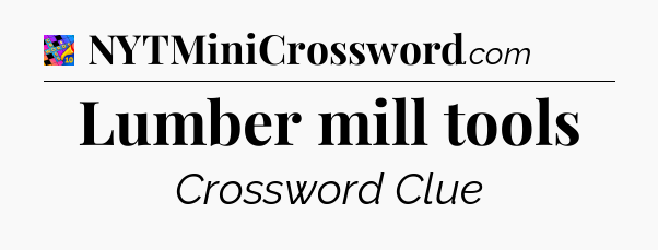 Lumber mill tools Crossword Clue