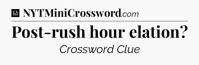 Post-rush hour elation - LA Times Crossword