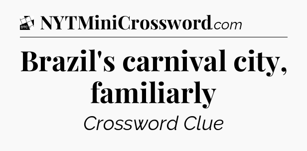 Brazil's carnival city, familiarly - Daily Themed Classic Crossword