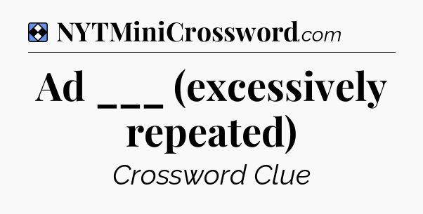 Solution: Ad ___ (excessively repeated) - NYT Mini Crossword