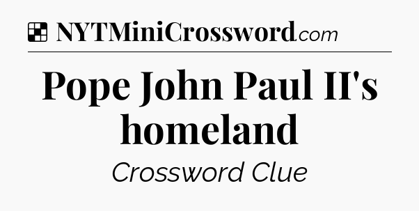 Solution: Pope John Paul II's homeland - NYT Crossword