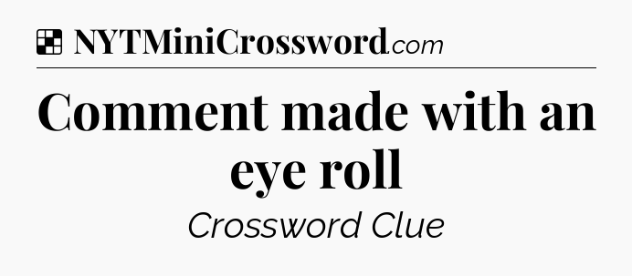 Solution: Comment made with an eye roll - NYT Crossword