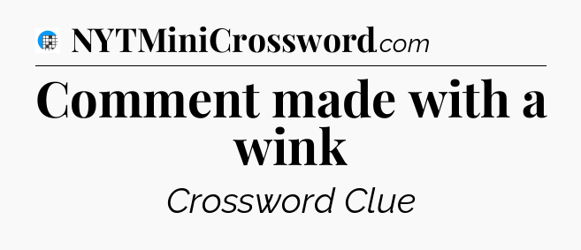 Comment made with a wink Crossword Clue