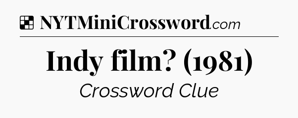 Solution: Indy film? (1981) - NYT Crossword