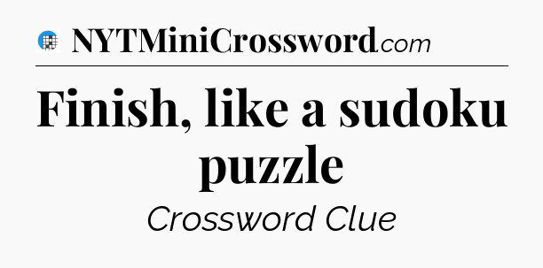 Finish, like a sudoku puzzle Crossword Clue