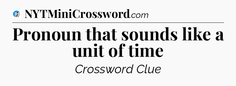 Pronoun that sounds like a unit of time Crossword Clue