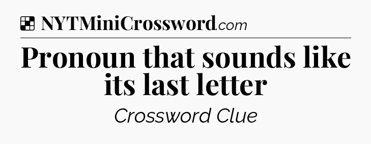 Solution: Pronoun that sounds like its last letter - NYT Crossword
