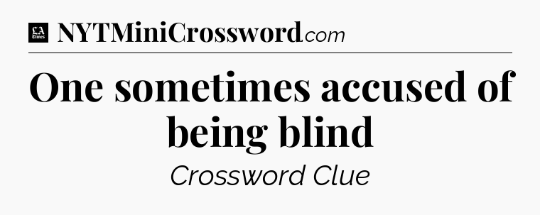 One sometimes accused of being blind - LA Times Crossword