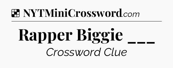 Solution: Rapper Biggie ___ - NYT Crossword
