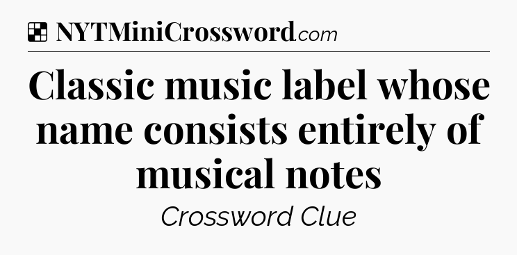 Solution: Classic music label whose name consists entirely of musical notes - NYT Crossword