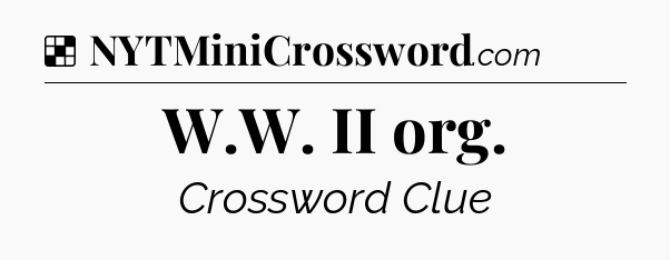 Solution: W.W. II org - NYT Crossword
