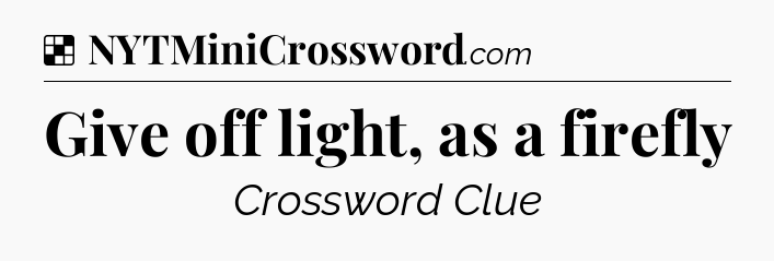 Solution: Give off light, as a firefly - NYT Crossword