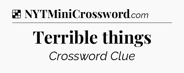 Solution: Terrible things - NYT Crossword