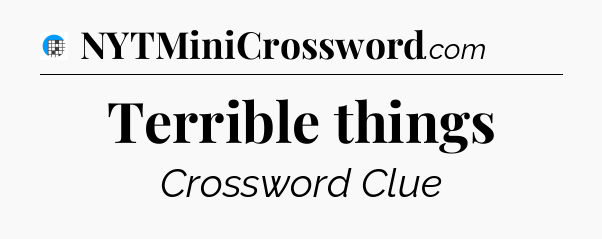 Terrible things Crossword Clue