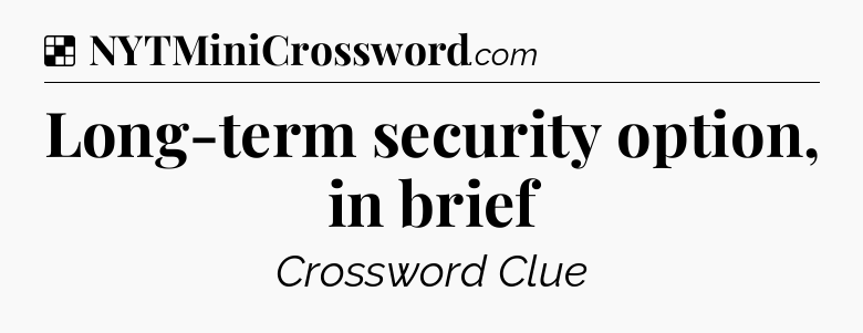 Solution: Long-term security option, in brief - NYT Crossword