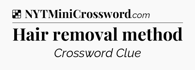 Solution: Hair removal method - NYT Crossword