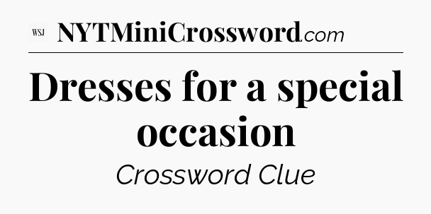Dresses for a special occasion - WSJ Crossword