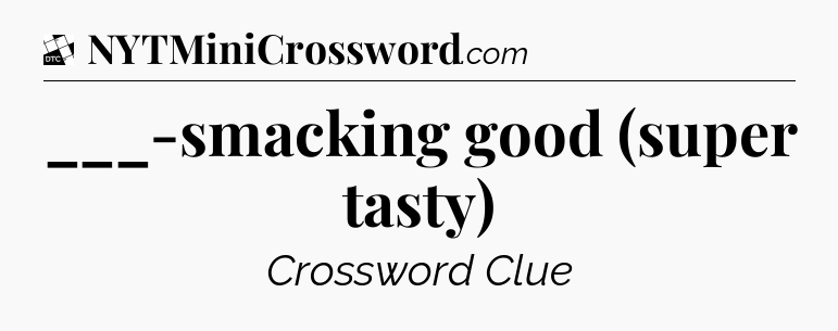 ___-smacking good (super tasty) - Daily Themed Classic Crossword