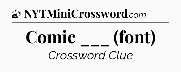 Comic ___ (font) - Daily Themed Classic Crossword