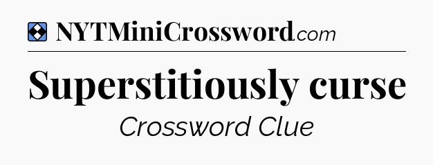 Solution: Superstitiously curse - NYT Mini Crossword