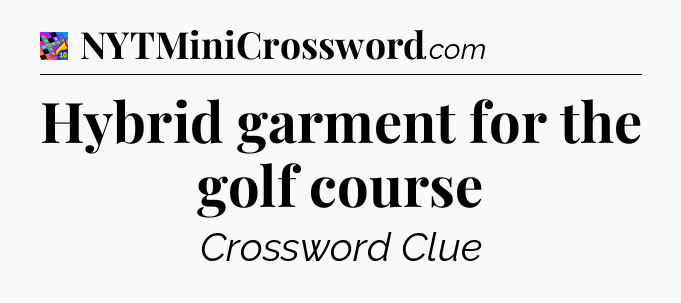 Hybrid garment for the golf course Crossword Clue