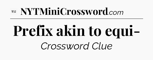 Prefix akin to equi- - WSJ Crossword