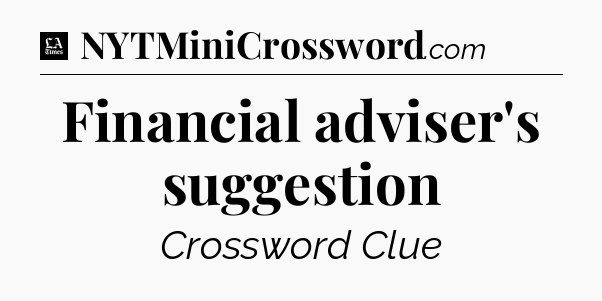 Financial adviser's suggestion - LA Times Crossword