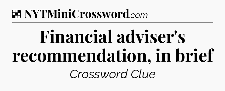 Solution: Financial adviser's recommendation, in brief - NYT Crossword
