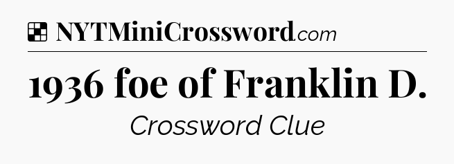 Solution: 1936 foe of Franklin D - NYT Crossword
