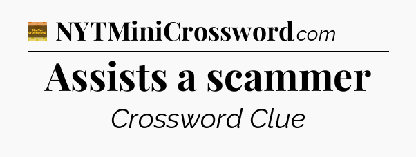 Assists a scammer crossword clue Eugene Sheffer