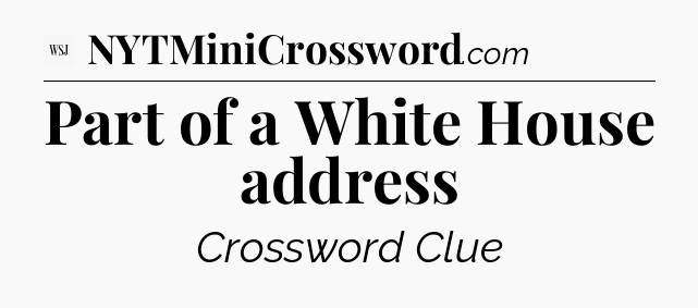 Part of a White House address - WSJ Crossword