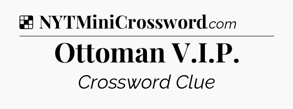 Solution: Ottoman V.I.P - NYT Crossword