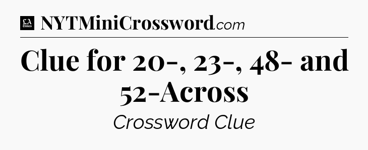 Clue for 20-, 23-, 48- and 52-Across - LA Times Crossword