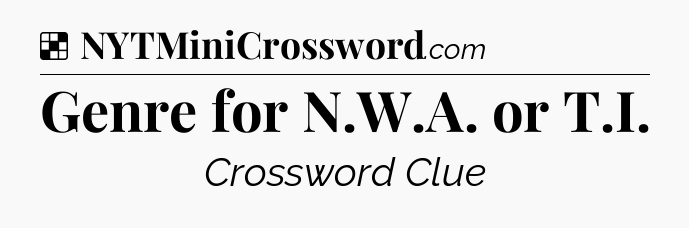 Solution: Genre for N.W.A. or T.I - NYT Crossword