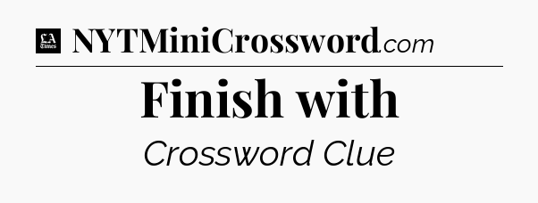 Finish with - LA Times Crossword