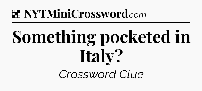 Solution: Something pocketed in Italy - NYT Crossword