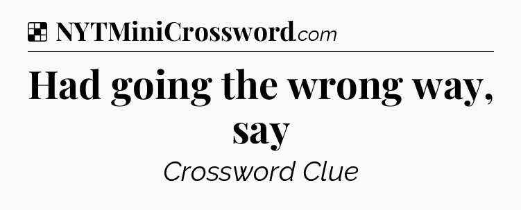 Solution: Had going the wrong way, say - NYT Crossword