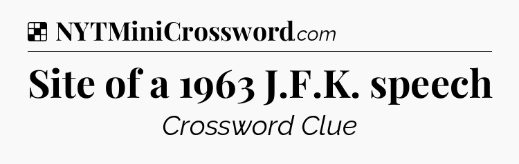 Solution: Site of a 1963 J.F.K. speech - NYT Crossword