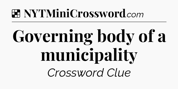 Solution: Governing body of a municipality - NYT Crossword