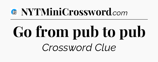 Go from pub to pub Crossword Clue