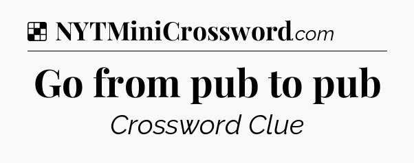 Solution: Go from pub to pub - NYT Crossword