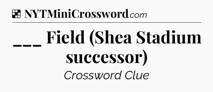 Solution: ___ Field (Shea Stadium successor) - NYT Crossword