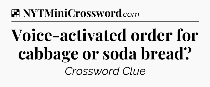 Solution: Voice-activated order for cabbage or soda bread - NYT Crossword