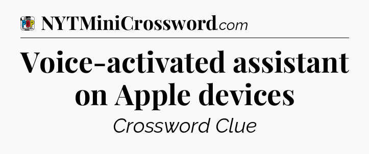 Voice-activated assistant on Apple devices Crossword Clue