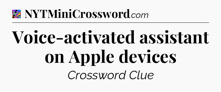 Voice-activated assistant on Apple devices Crossword Clue